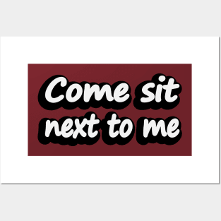 Come sit next to me - friendship quote Posters and Art